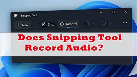 does snipping tool record audio: Exploring the Multimedia Capabilities and Limitations of Screen Capture Tools